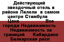 Действующий 4 звездочный отель в районе Лалели, в самом центре Стамбула.  › Цена ­ 27 000 000 - Все города Недвижимость » Недвижимость за границей   . Кабардино-Балкарская респ.